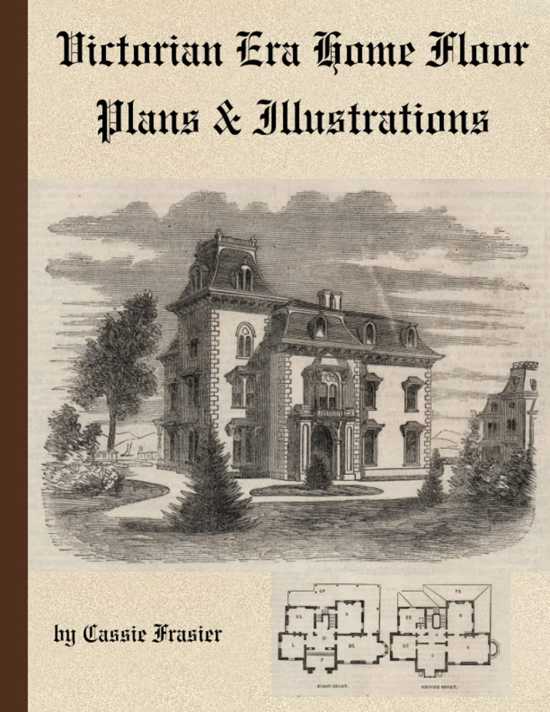 Victorian Era Home Floor Plans & Illustrations: from 1880’s Magazines a Collecti
