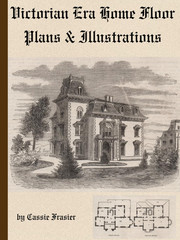 Victorian Era Home Floor Plans & Illustrations: from 1880’s Magazines a Collecti
